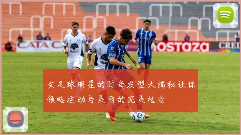 女足球明星的时尚发型大揭秘让你领略运动与美丽的完美结合