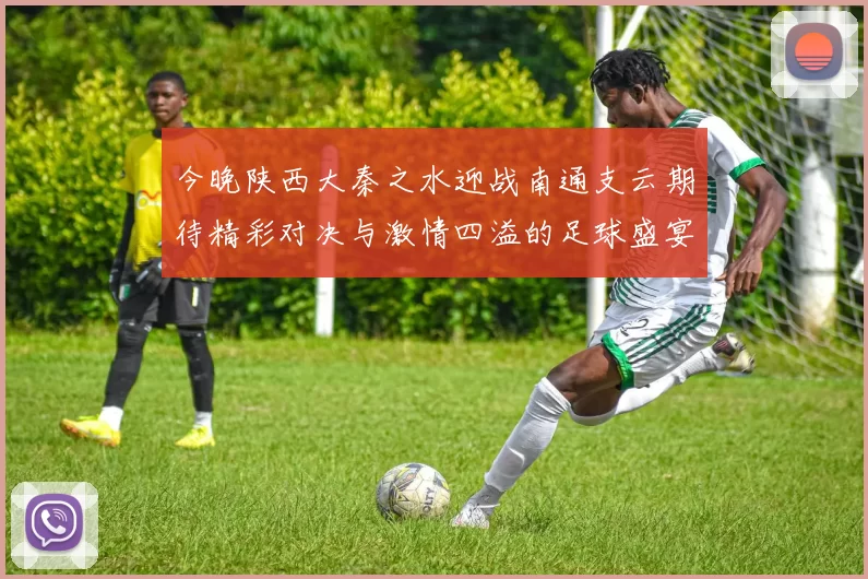 今晚陕西大秦之水迎战南通支云期待精彩对决与激情四溢的足球盛宴