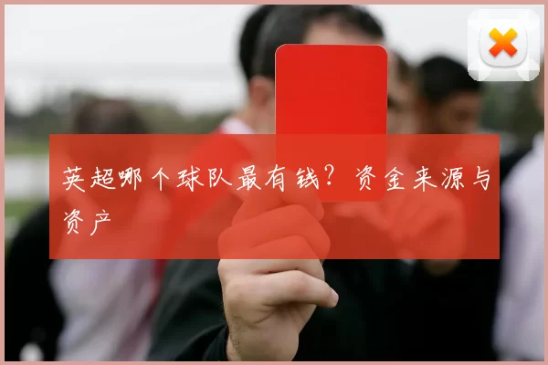 英超哪个球队最有钱？资金来源与资产
