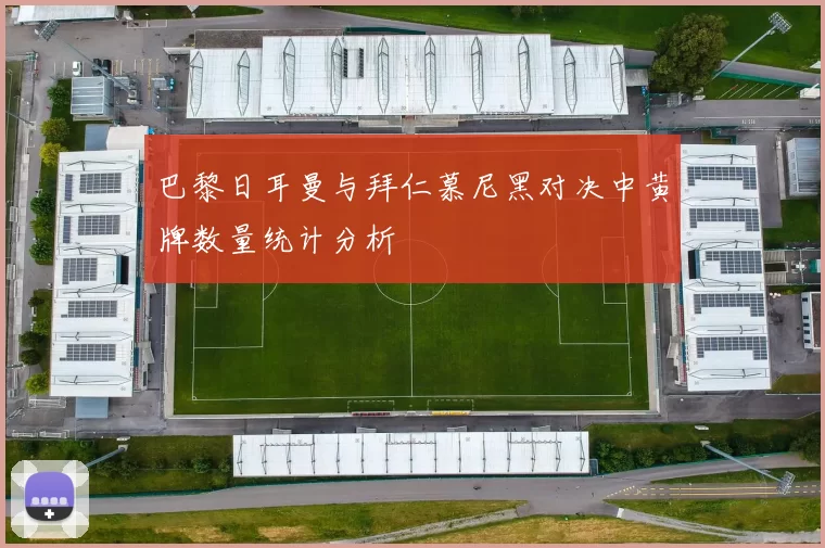 巴黎日耳曼与拜仁慕尼黑对决中黄牌数量统计分析