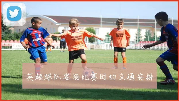 英超球队客场比赛时的交通安排