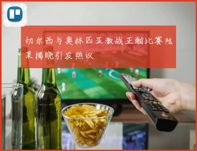 切尔西与奥林匹亚激战正酣比赛结果揭晓引发热议
