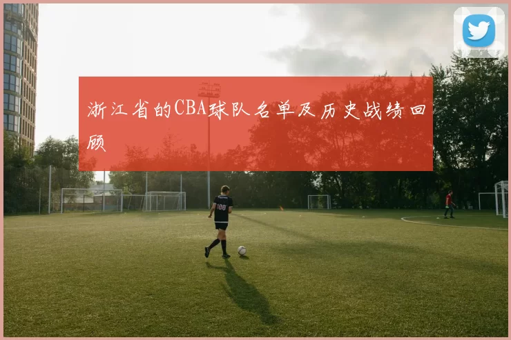 浙江省的CBA球队名单及历史战绩回顾