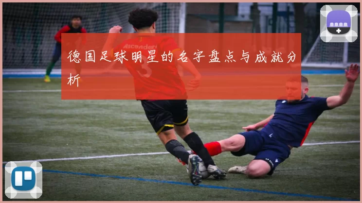 德国足球明星的名字盘点与成就分析