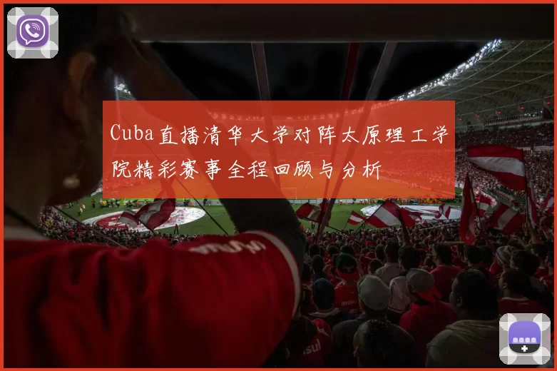 Cuba直播清华大学对阵太原理工学院精彩赛事全程回顾与分析