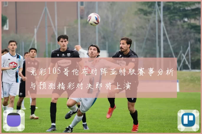 竞彩105哥伦布对阵亚特联赛事分析与预测精彩对决即将上演