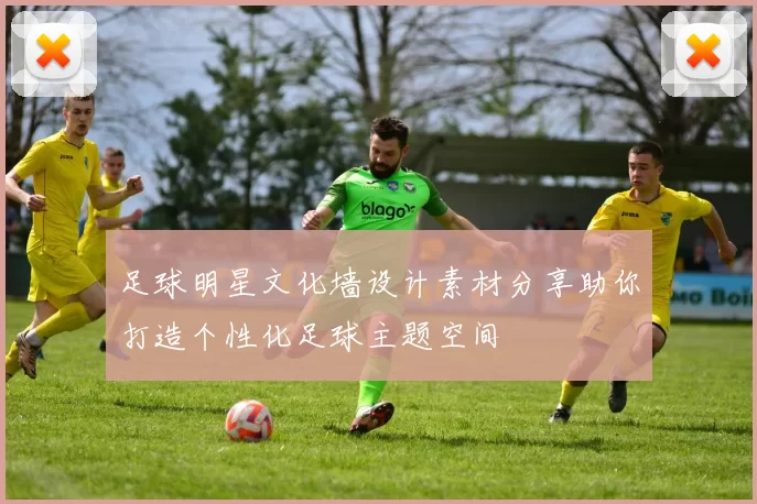 足球明星文化墙设计素材分享助你打造个性化足球主题空间