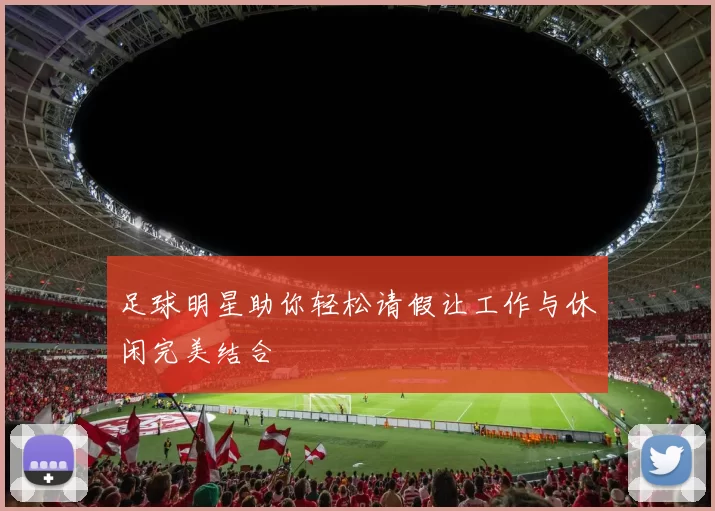 足球明星助你轻松请假让工作与休闲完美结合